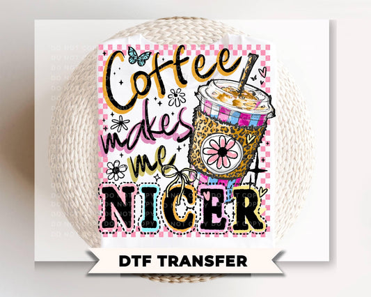 Coffee Makes me Nicer DTF Transfer, Ready to Press, Funny Coffee Lover T-shirt Design