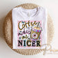 Coffee Makes me Nicer DTF Transfer, Ready to Press, Funny Coffee Lover T-shirt Design