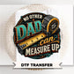 No Other Dad Can Measure Up DTF Transfer, Funny Father's Day Tshirt Design