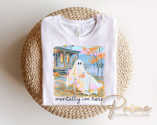 Mentally I am Here Ghost DTF Transfer, Ready to Press, Trendy Halloween Shirt Design