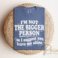 I'm Not The Bigger Person DTF Transfer, Ready to Press, Funny Sarcastic Tshirt Design
