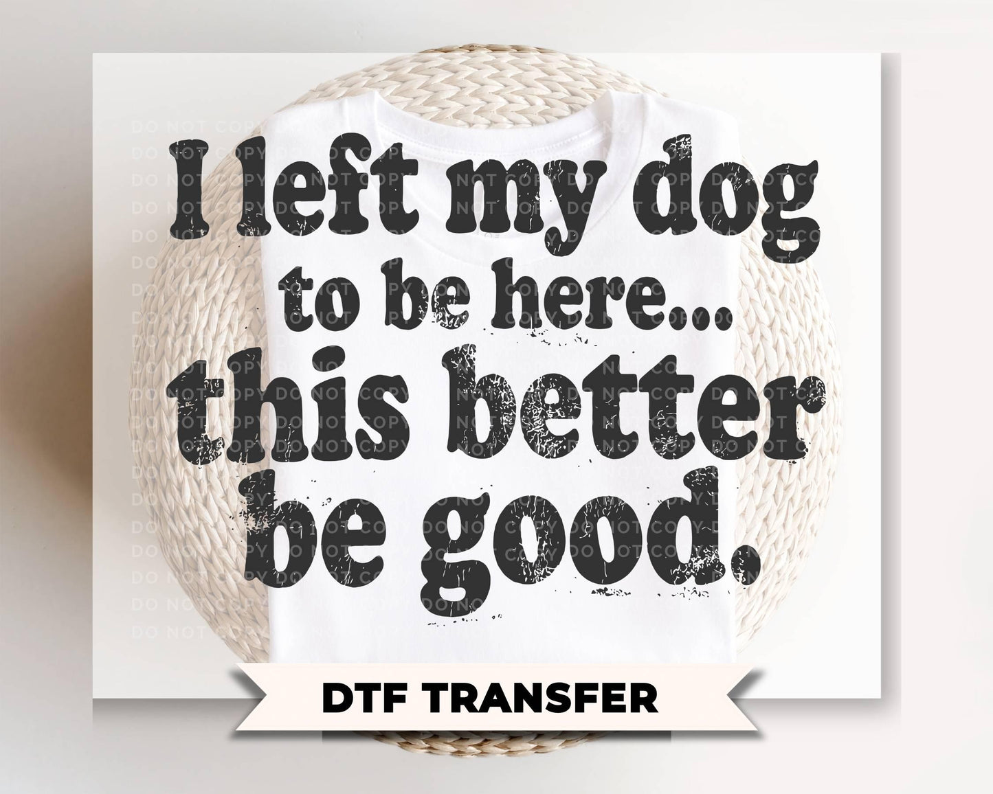 I Left My Dog To Be Here DTF Transfer, Ready to Press, Funny Dog Lover Shirt Design
