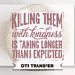Killing Them With Kindness DTF Transfer, Ready to Press, Funny Sarcastic Tshirt Design