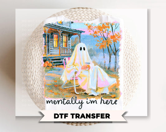 Mentally I am Here Ghost DTF Transfer, Ready to Press, Trendy Halloween Shirt Design