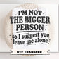 I'm Not The Bigger Person DTF Transfer, Ready to Press, Funny Sarcastic Tshirt Design