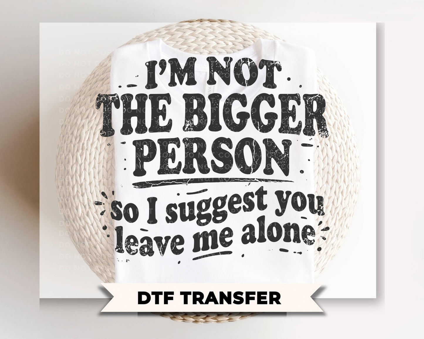 I'm Not The Bigger Person DTF Transfer, Ready to Press, Funny Sarcastic Tshirt Design