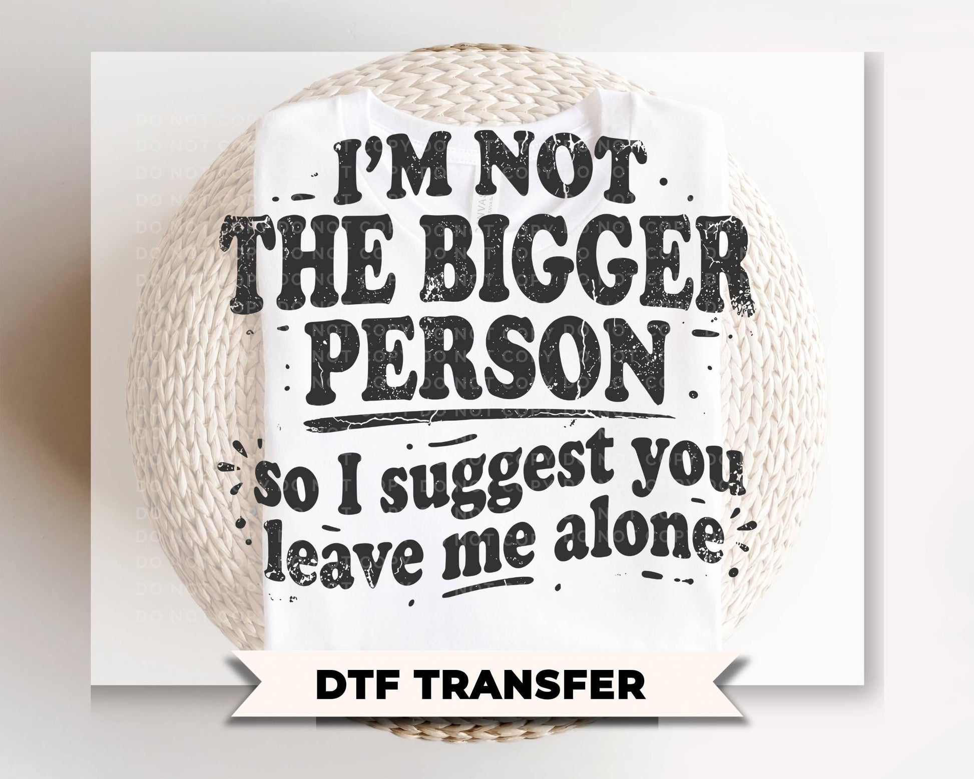 I'm Not The Bigger Person DTF Transfer, Ready to Press, Funny Sarcastic Tshirt Design