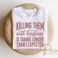 Killing Them With Kindness DTF Transfer, Ready to Press, Funny Sarcastic Tshirt Design