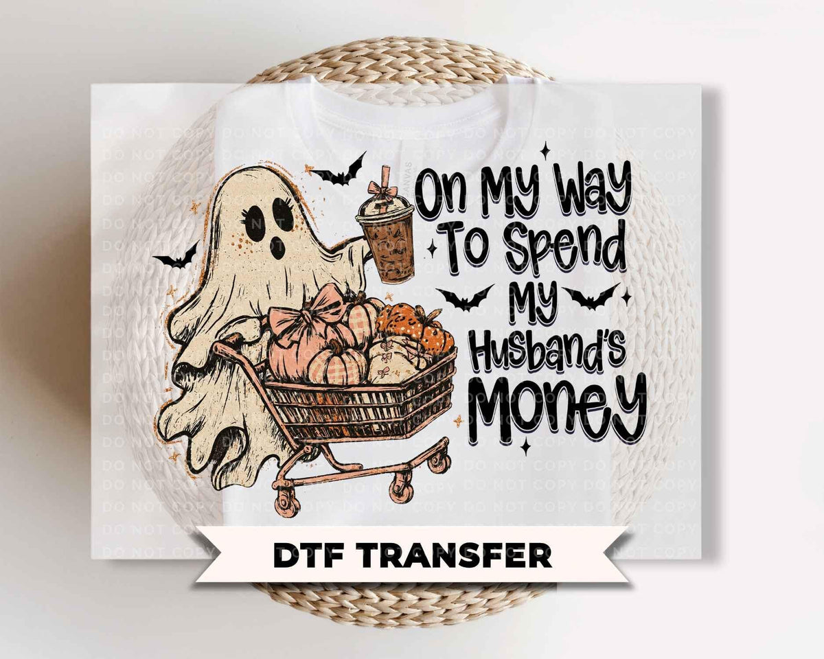 On My Way To Spend My Husband's Money DTF Transfers, Ready to Press, Funny Ghost Halloween Shirt Design