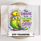 Coffee Lover DTF Transfers, Ready to Press, Too Fabulous to be Functional Before Coffee, Sarcastic Shirt Design