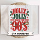 Holly Jolly Since the 90's Christmas DTF Transfers, Ready to Press, Funny Christmas Shirt Design