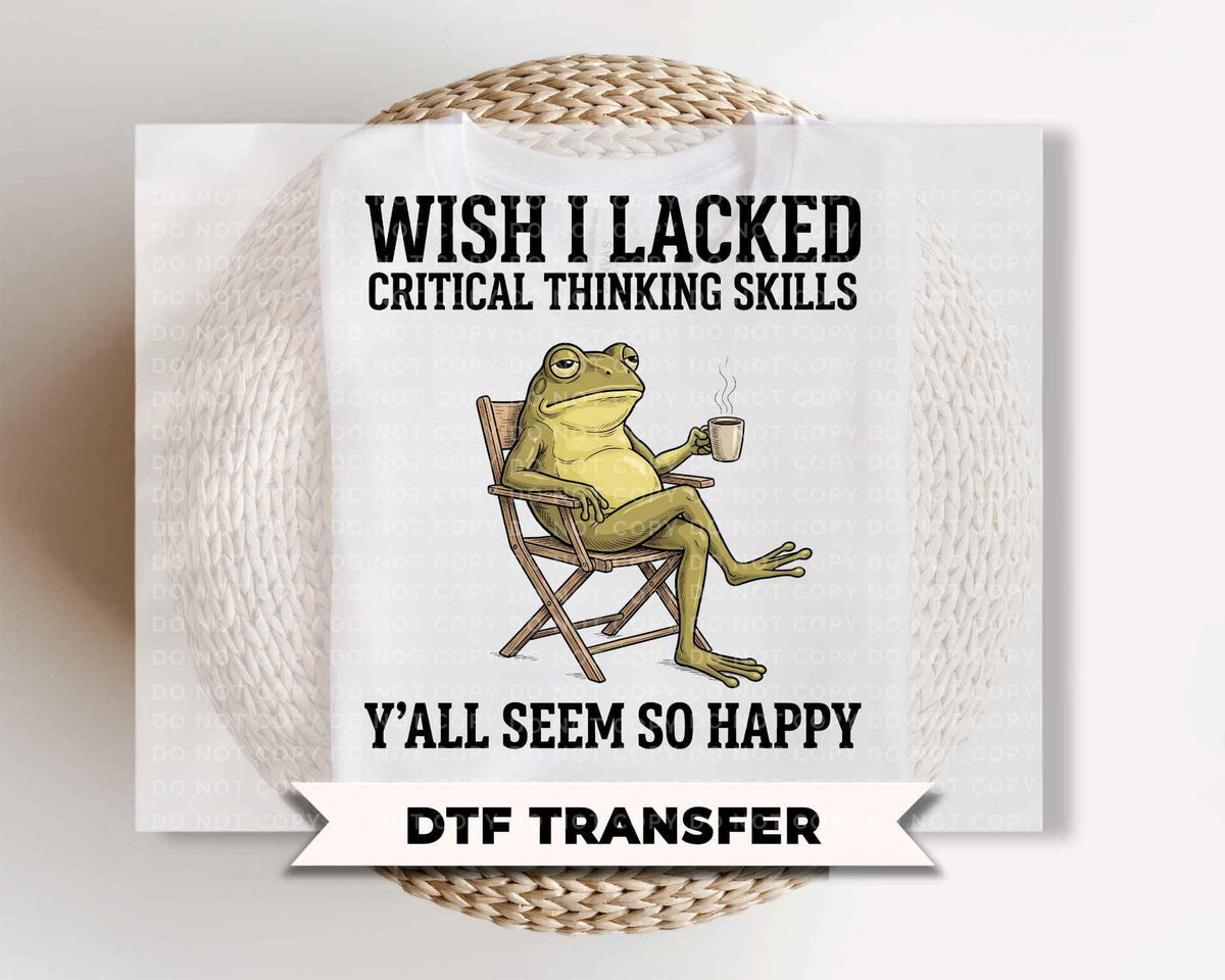 Funny Wish I Lacked Critical Thinking DTF Transfers, Ready to Press, Sarcastic Shirt Design